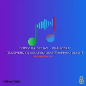 Dopey Da Deejay - Khanyisile (Elusiveboy’s Soulfulmix) [Mapiano Debut]